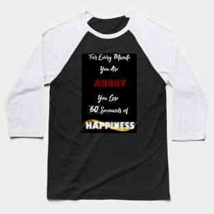 For every Min u're Angry.. U lose 60 sec of Happiness Baseball T-Shirt